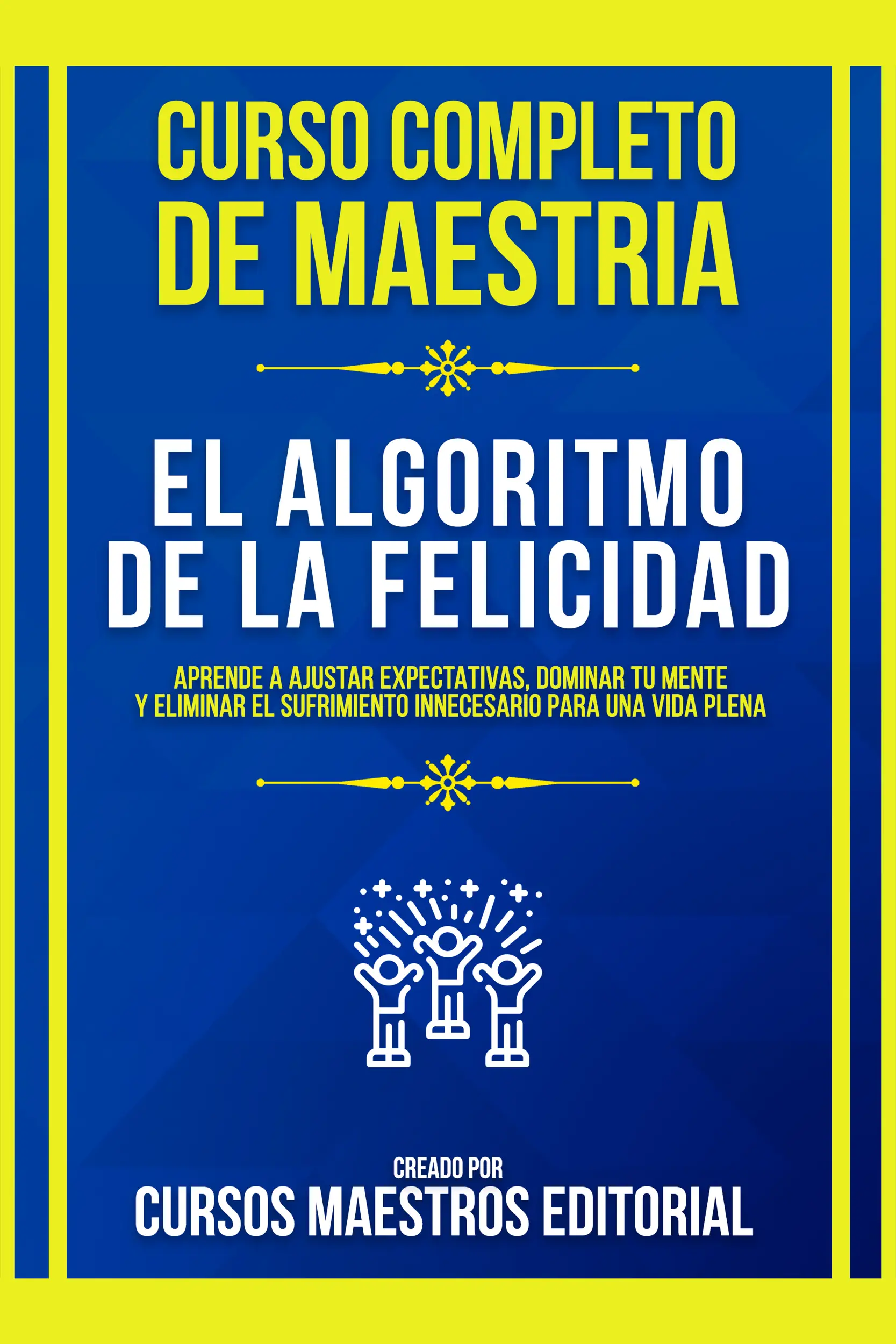 Curso Completo De Maestria El Algoritmo De La Felicidad