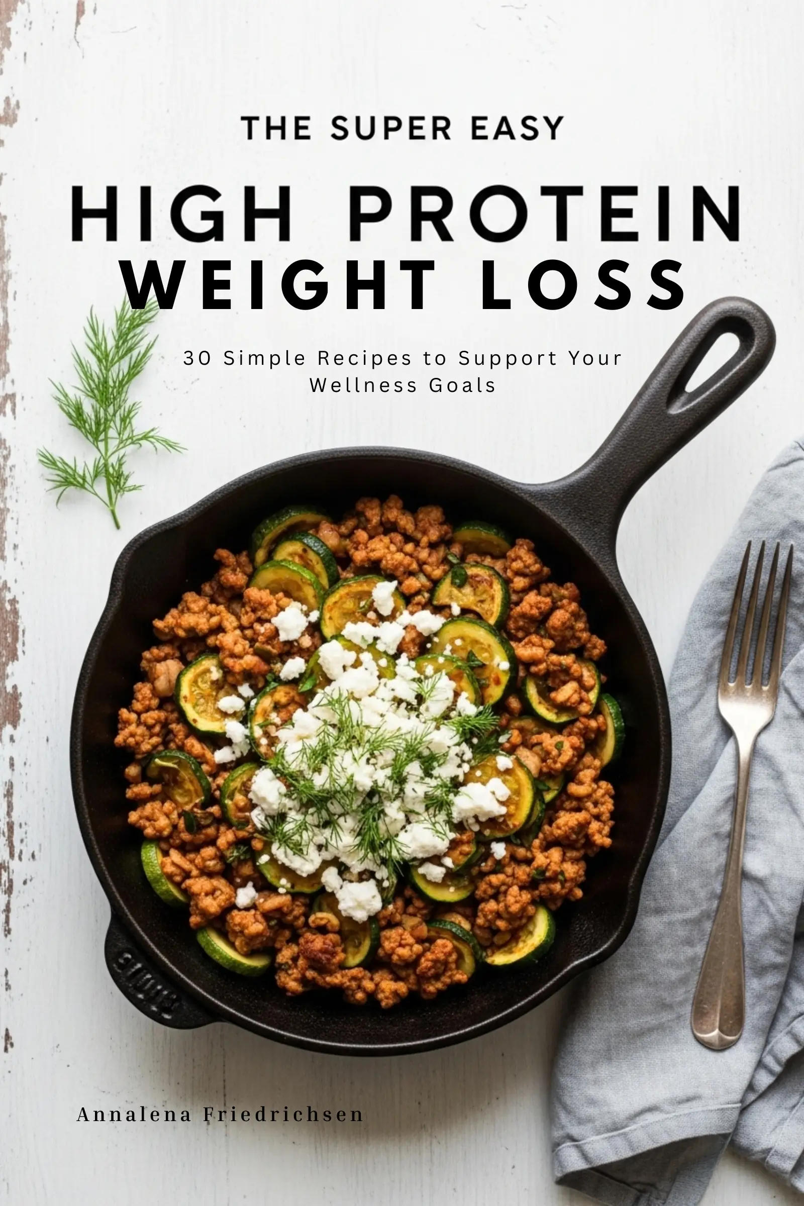 The Super Easy High Protein Weight Loss Cookbook