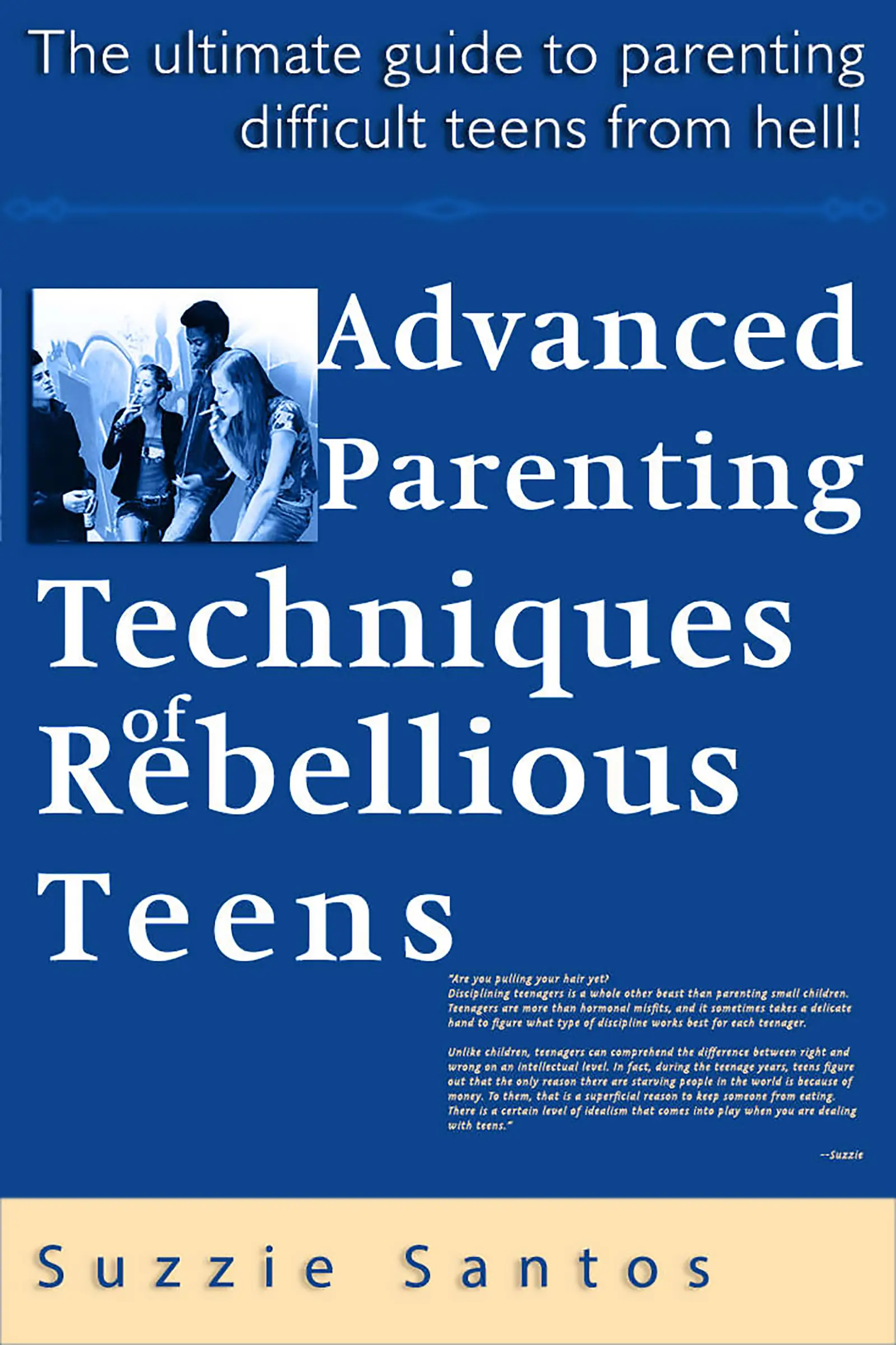 Advanced Parenting Techniques Of Rebellious Teens : The Ultimate Guide To Parenting Difficult Teens From Hell!