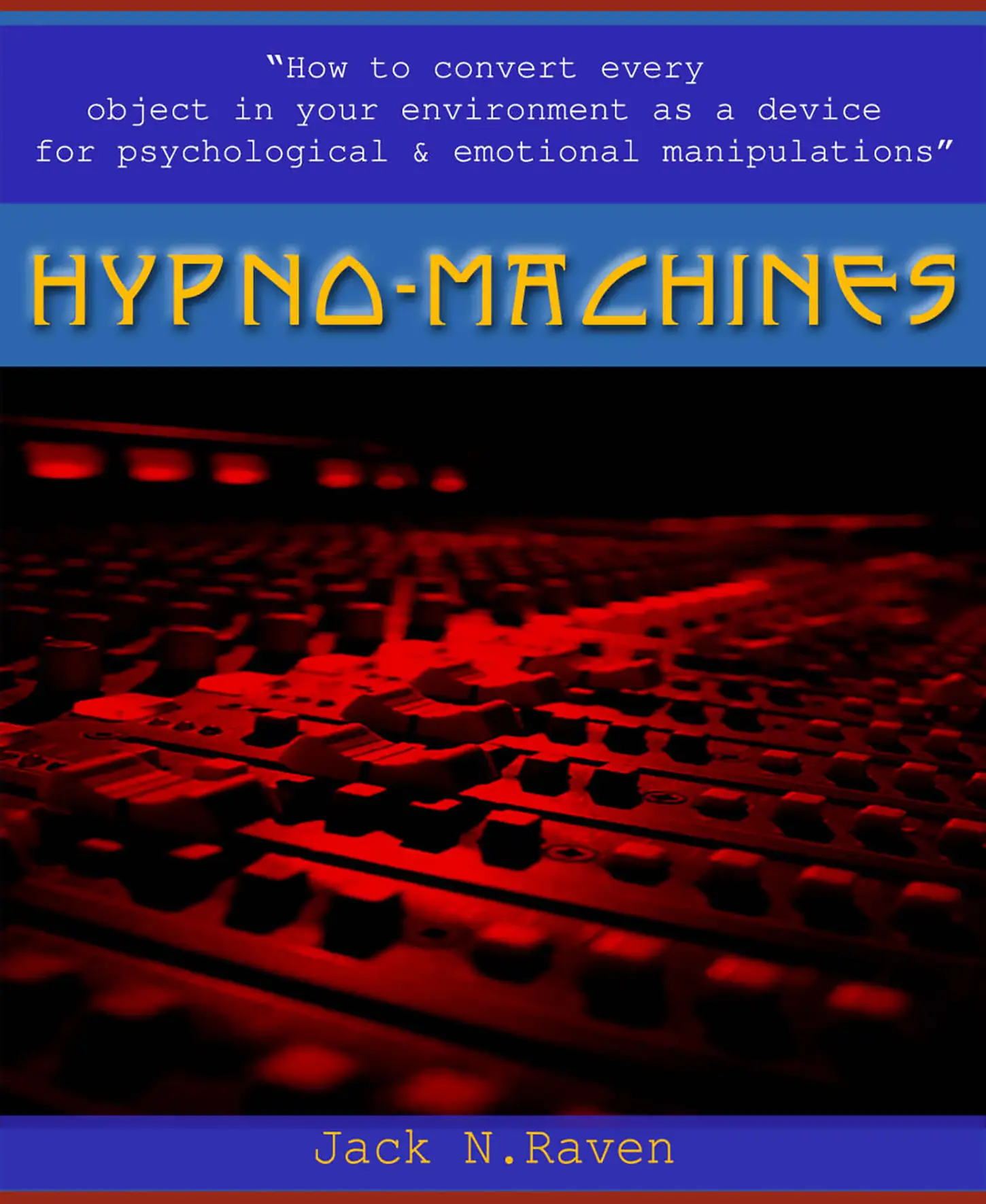 Hypno Machines - How To Convert Every Object In Your Environment As a Device For Psychological and Emotional Manipulator