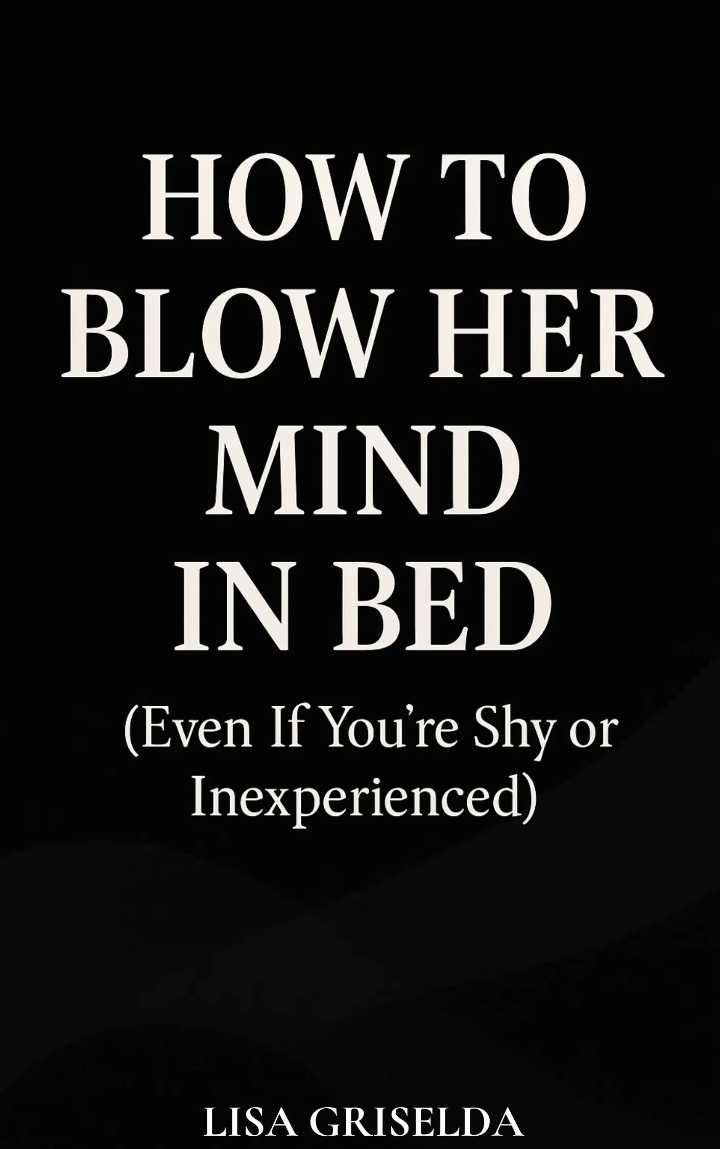How To Blow Her Mind In Bed