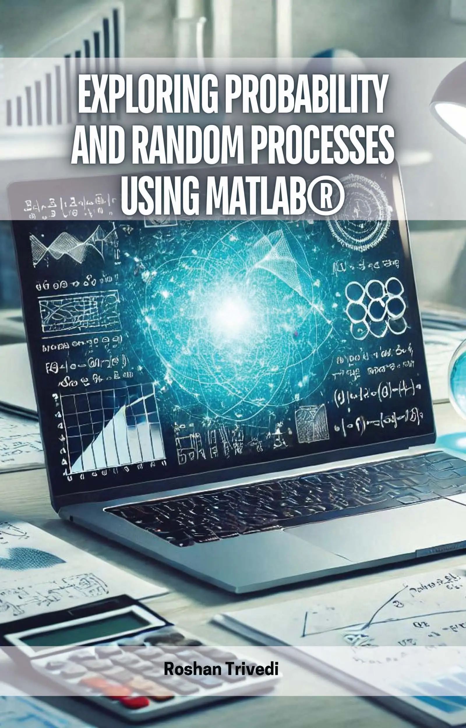 Exploring Probability and Random Processes Using MATLAB®