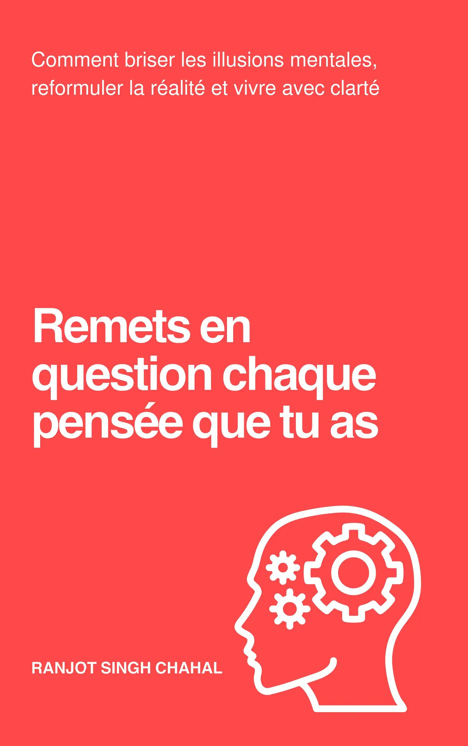 Remets en question chaque pensée que tu as