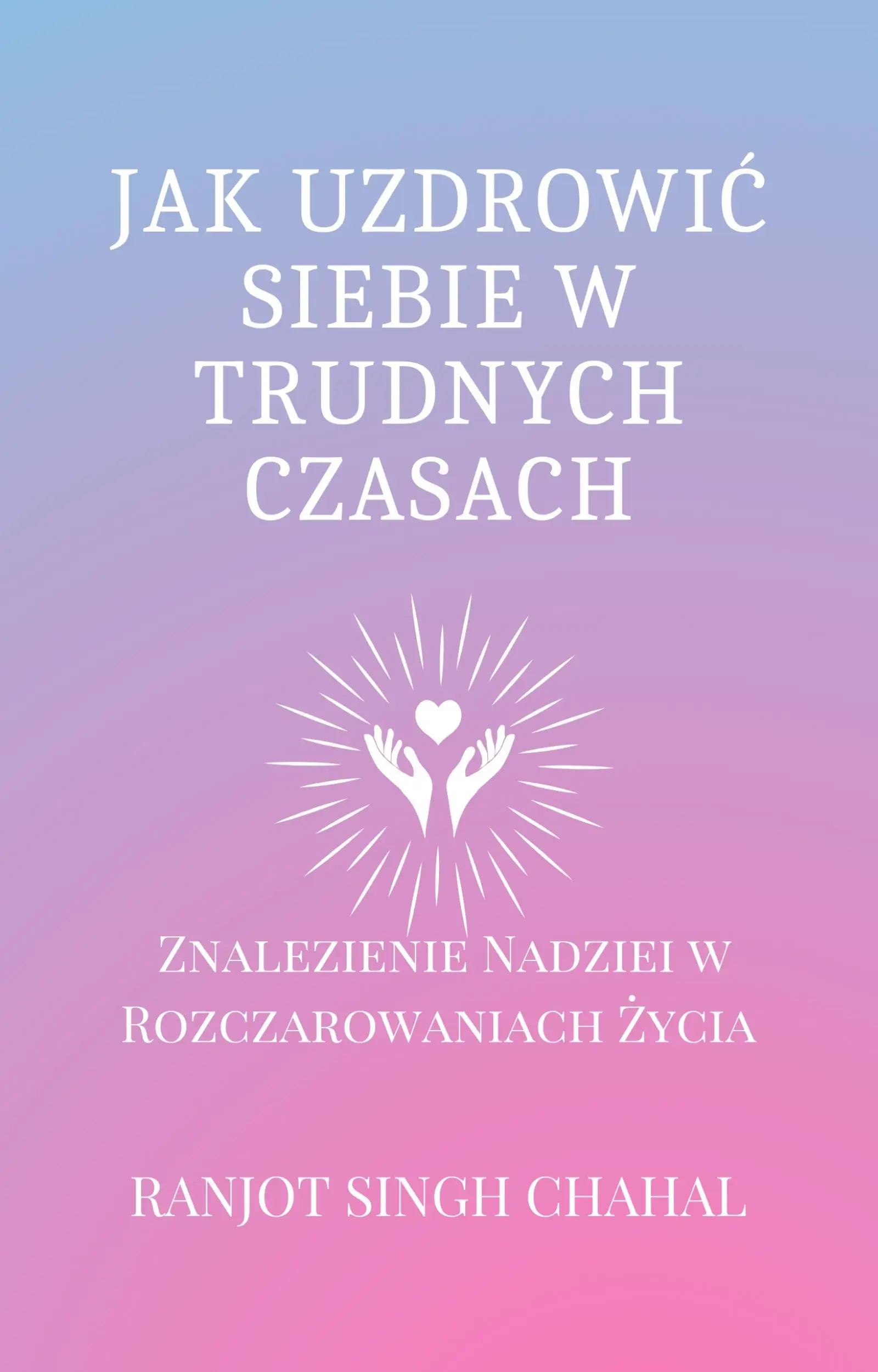 Jak Uzdrowić Siebie w Trudnych Czasach