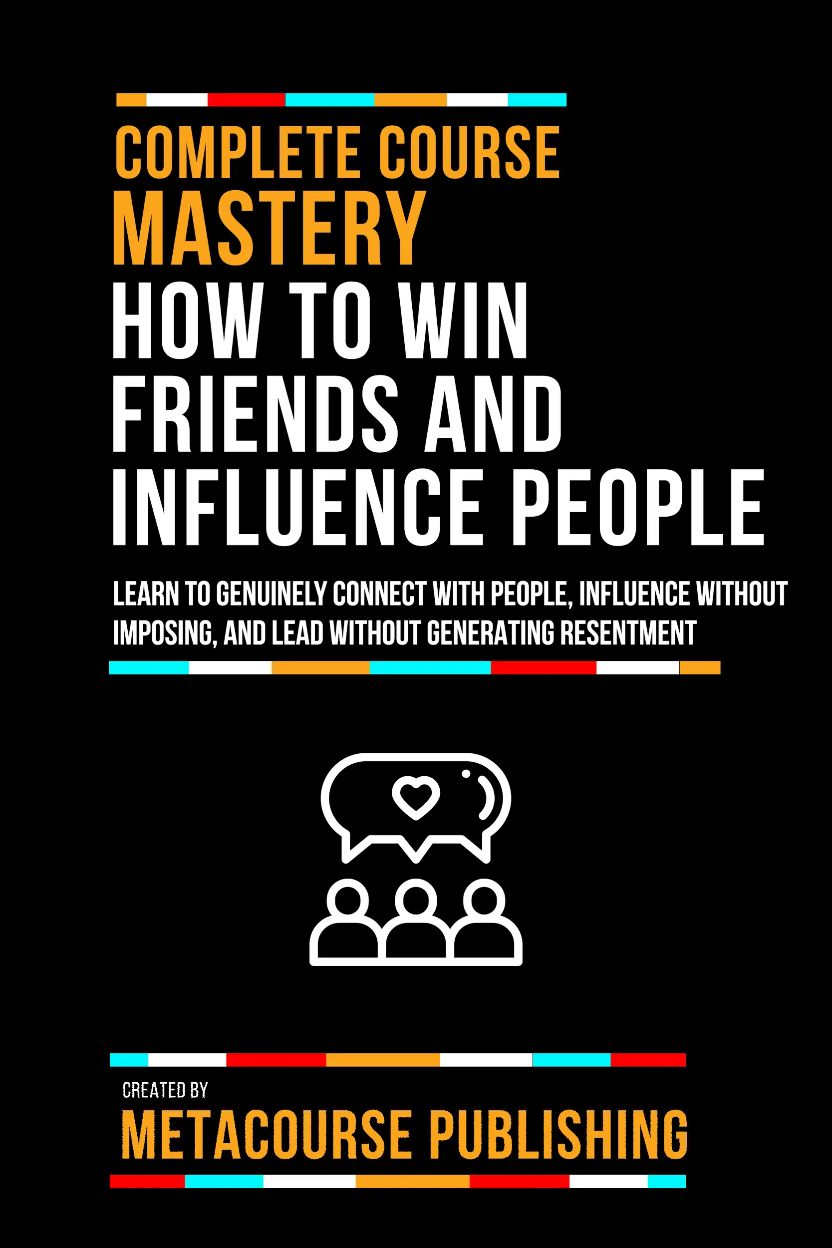 Complete Course Mastery How To Win Friends And Influence People