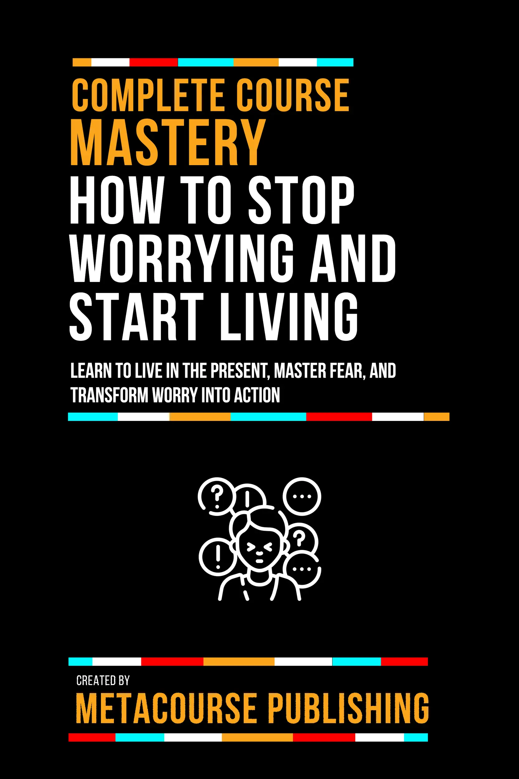 Complete Course Mastery How To Stop Worrying And Start Living