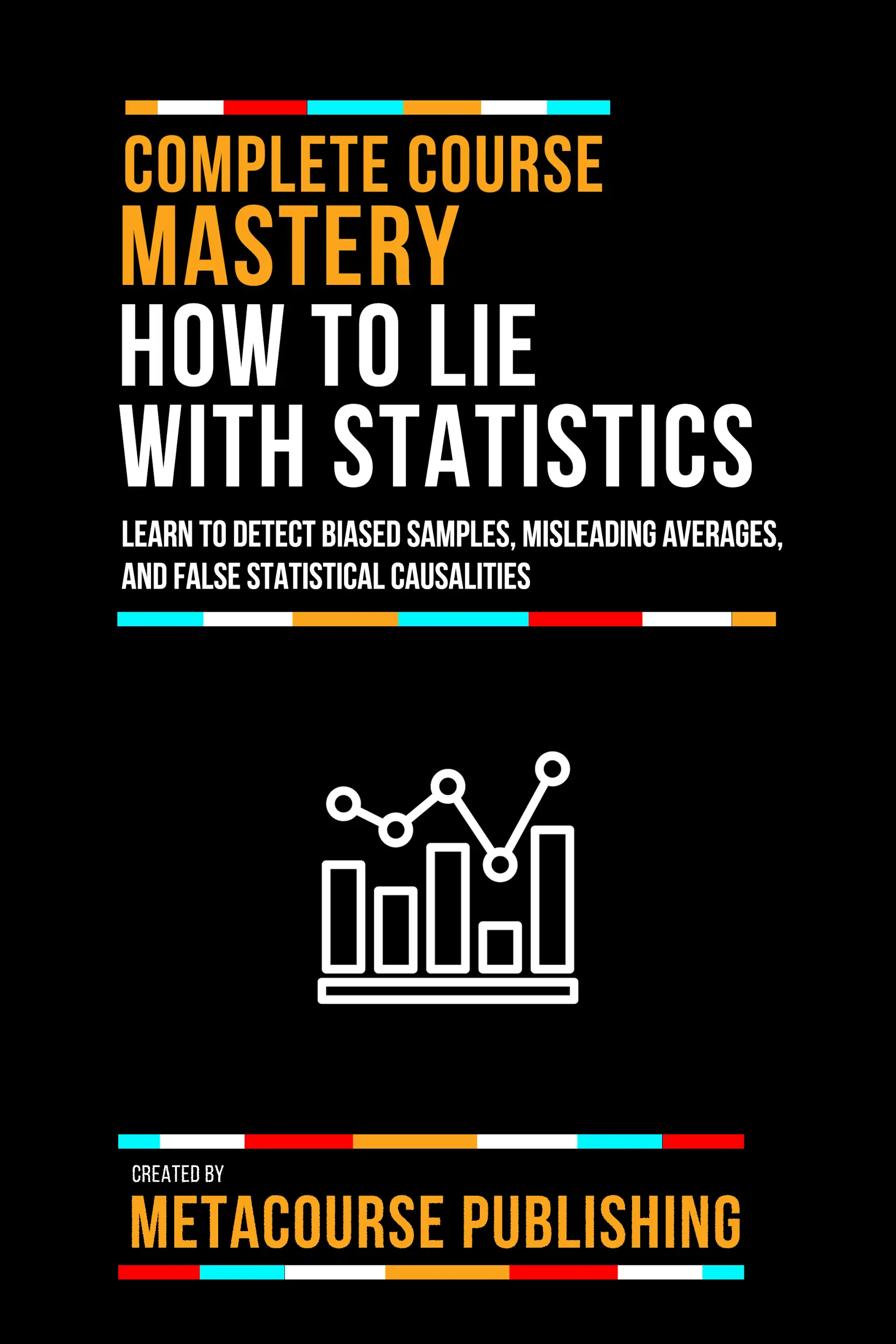 Complete Course Mastery How To Lie With Statistics