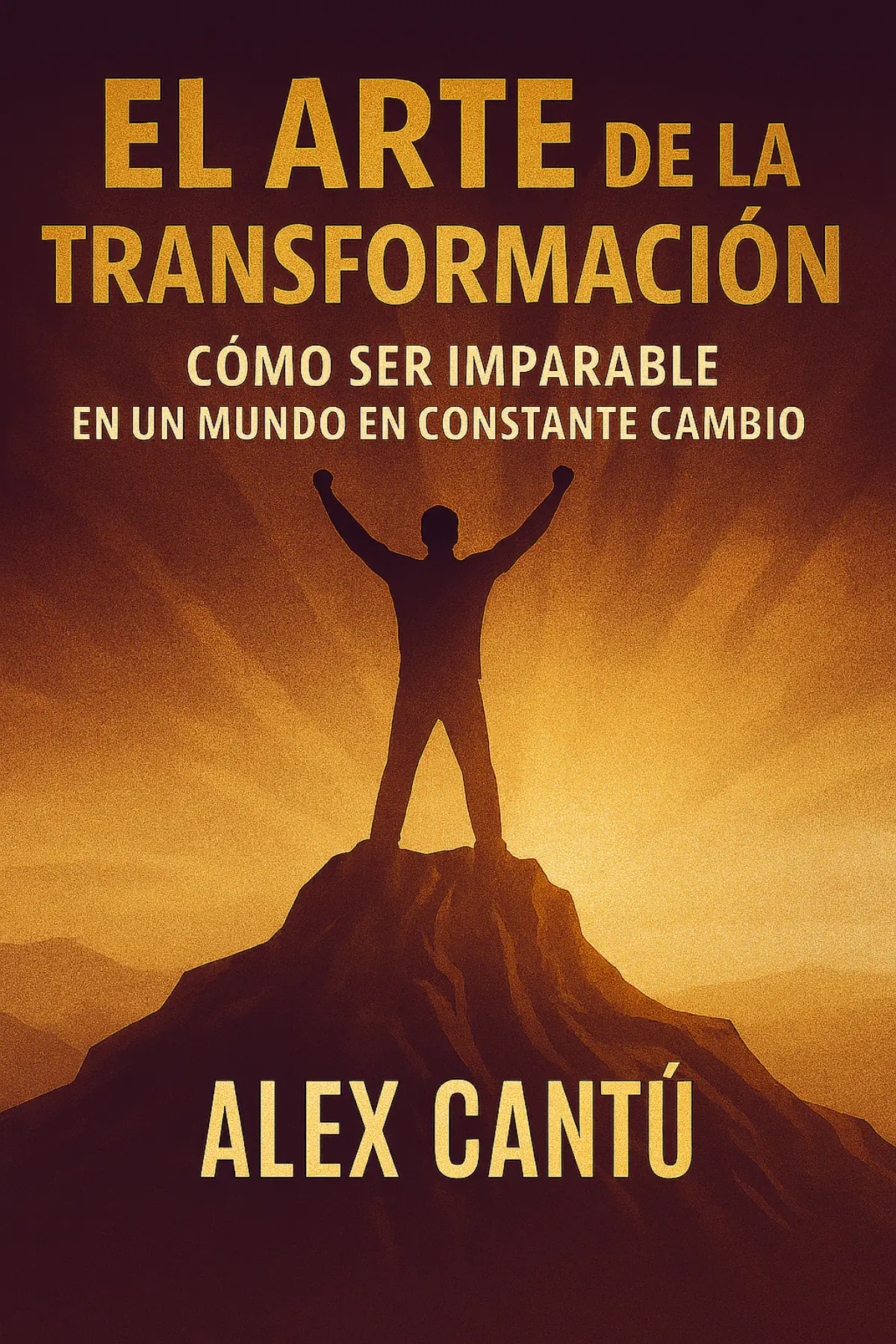 El Arte de la Transformación: Cómo Ser Imparable en un Mundo en Constante Cambio