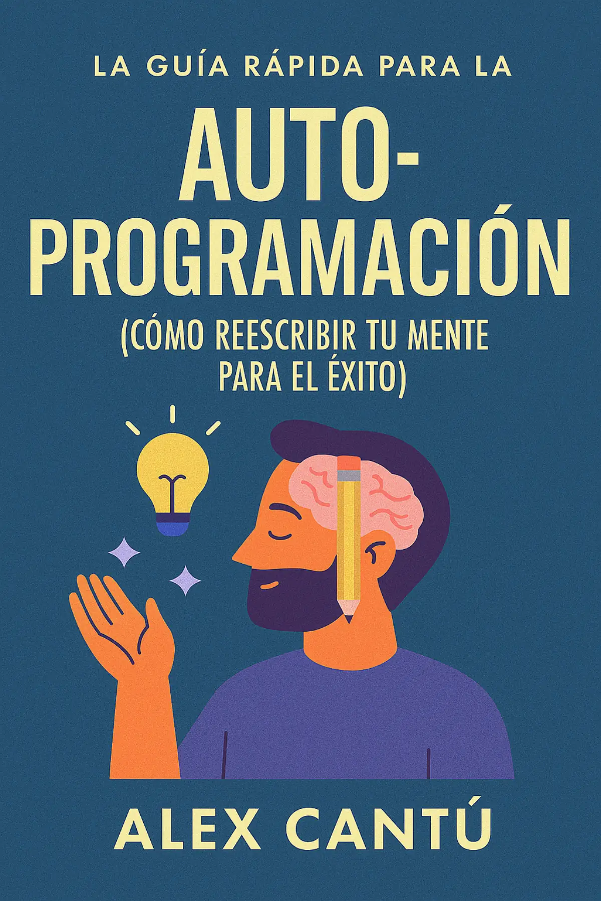 La Guía Rápida para la Autoprogramación: Cómo Reescribir tu Mente para el Éxito