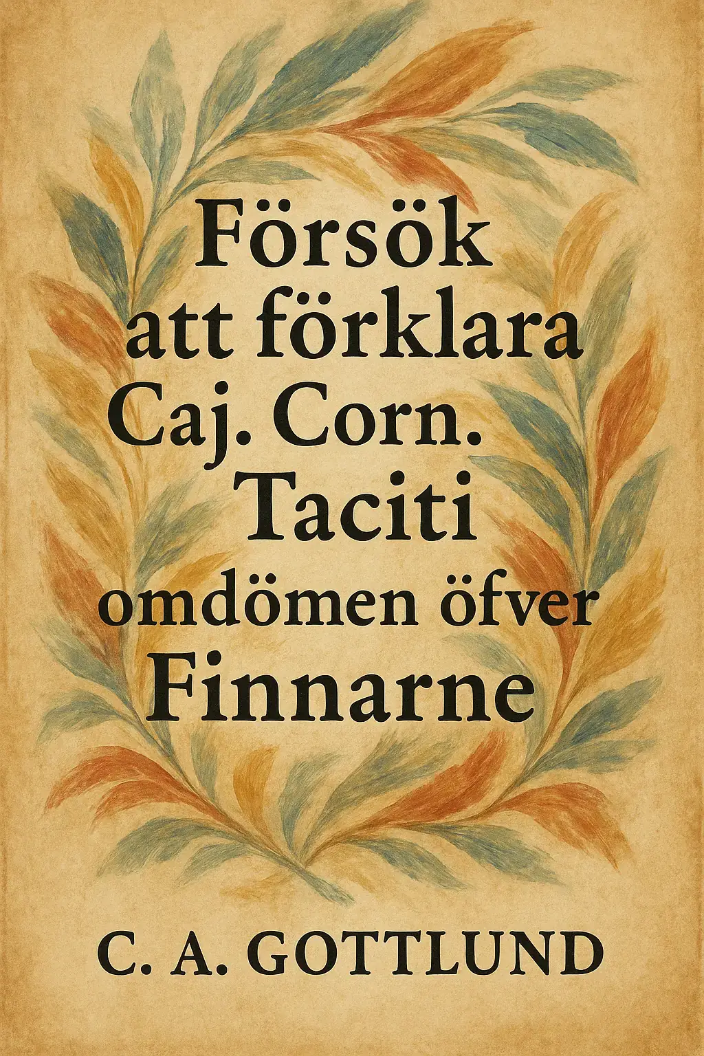 Försök att förklara Caj. Corn. Taciti omdömen öfver Finnarne