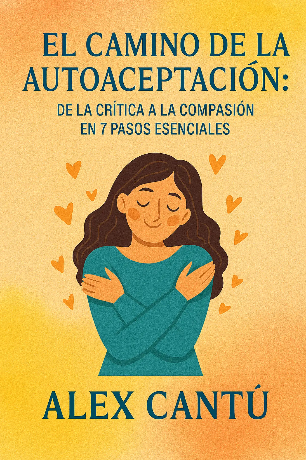 El Camino de la Autoaceptación: De la Crítica a la Compasión en 7 Pasos Esenciales