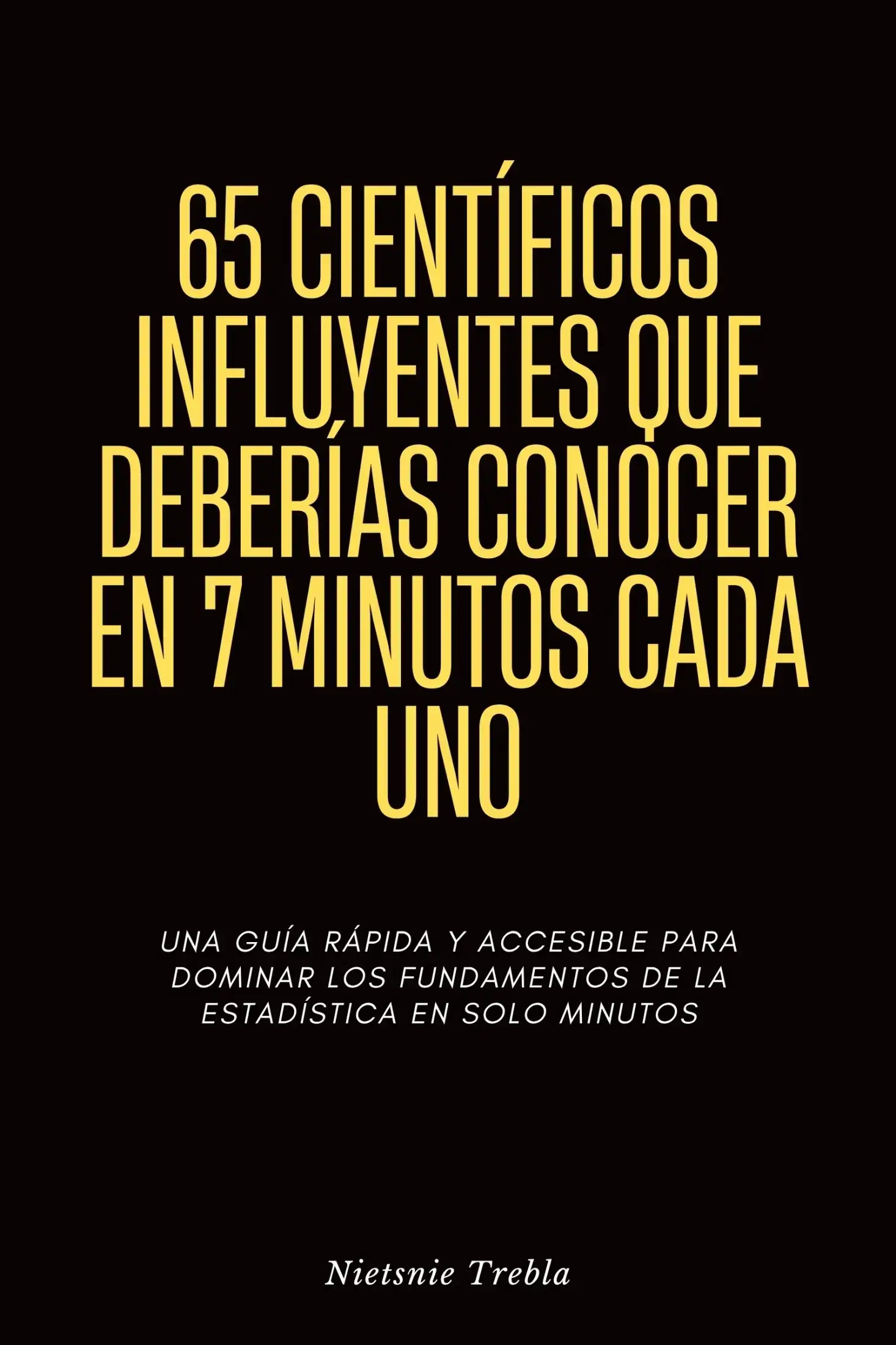 65 Científicos Influyentes Que Deberías Conocer en 7 Minutos Cada Uno
