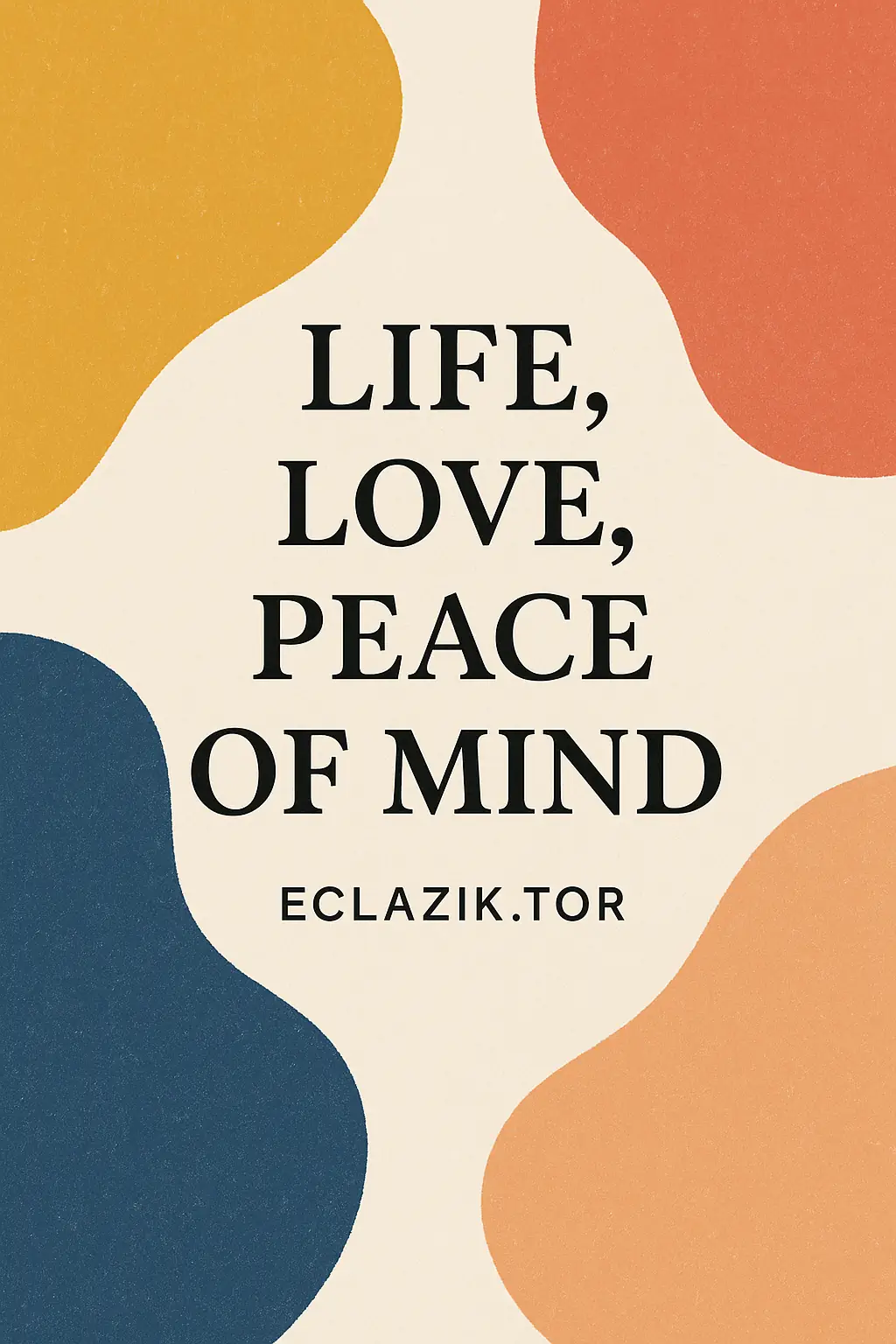 LIFE, LOVE, PEACE OF MIND