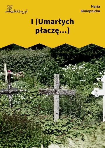  I (Umarłych płaczę...)