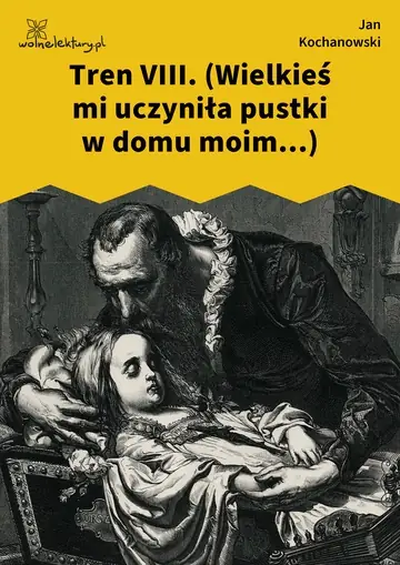 Tren VIII. (Wielkieś mi uczyniła pustki w domu moim...)