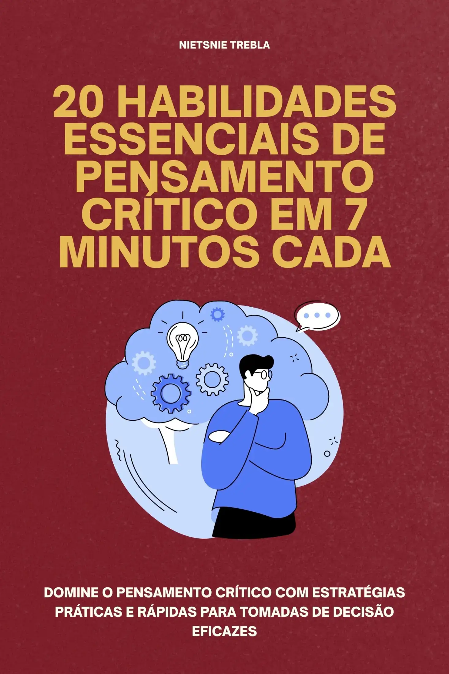 20 Habilidades Essenciais de Pensamento Crítico em 7 Minutos Cada