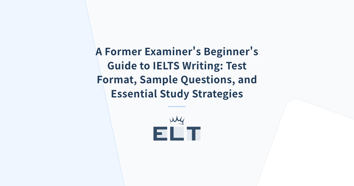 A Former Examiner's Beginner's Guide to IELTS Writing: Test Format ...