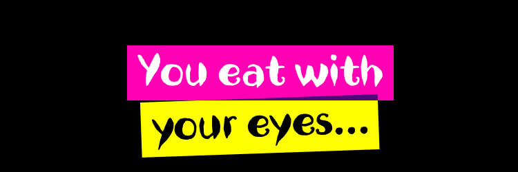 You eat with your eyes...