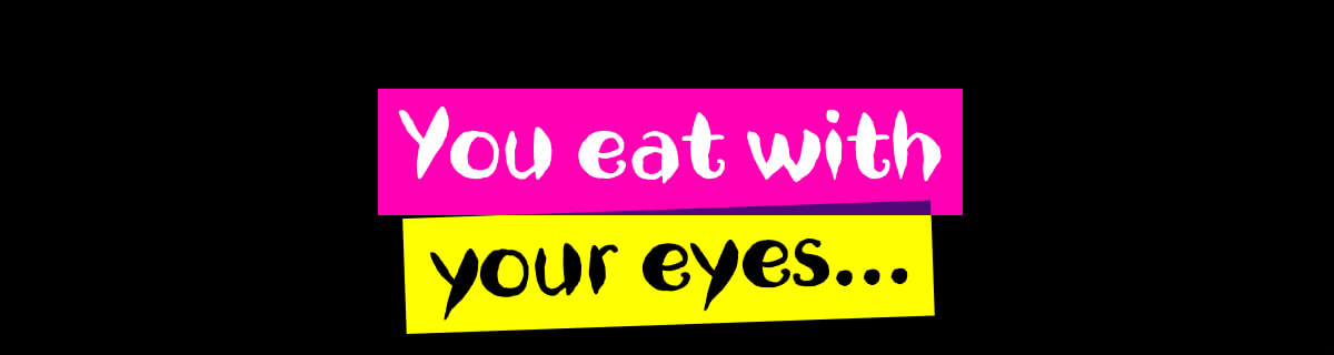 You eat with your eyes...