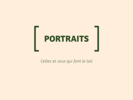 Dossier Portraits  - Celles et ceux qui font le lait