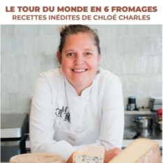 Recettes inédites de Chloé Charles - Tour du monde en 6 fromages + 3 nouvelles recettes
