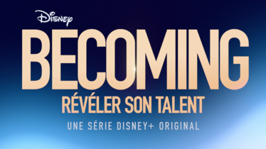 Disney+ : « BECOMING : RÉVÉLER SON TALENT »
