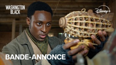 WASHINGTON BLACK | DISNEY+ DÉVOILE LA BANDE-ANNONCE ET L’AFFICHE OFFICIELLE DE SA NOUVELLE MINI-SÉRIE
