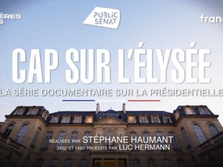 Inédit -"Cap sur l'Elysée", le premier épisode de la série documentaire événement- Samedi 24 octobre en avant-première sur publicsenat.fr