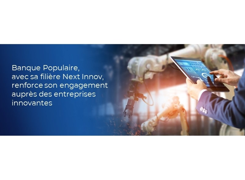 Banque Populaire, avec sa filière Next Innov, renforce son engagement auprès des entreprises innovantes.jpg
