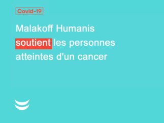 Le groupe Malakoff Humanis annonce une aide d’urgence de 1,2 M€ en faveur des personnes touchées par le cancer​