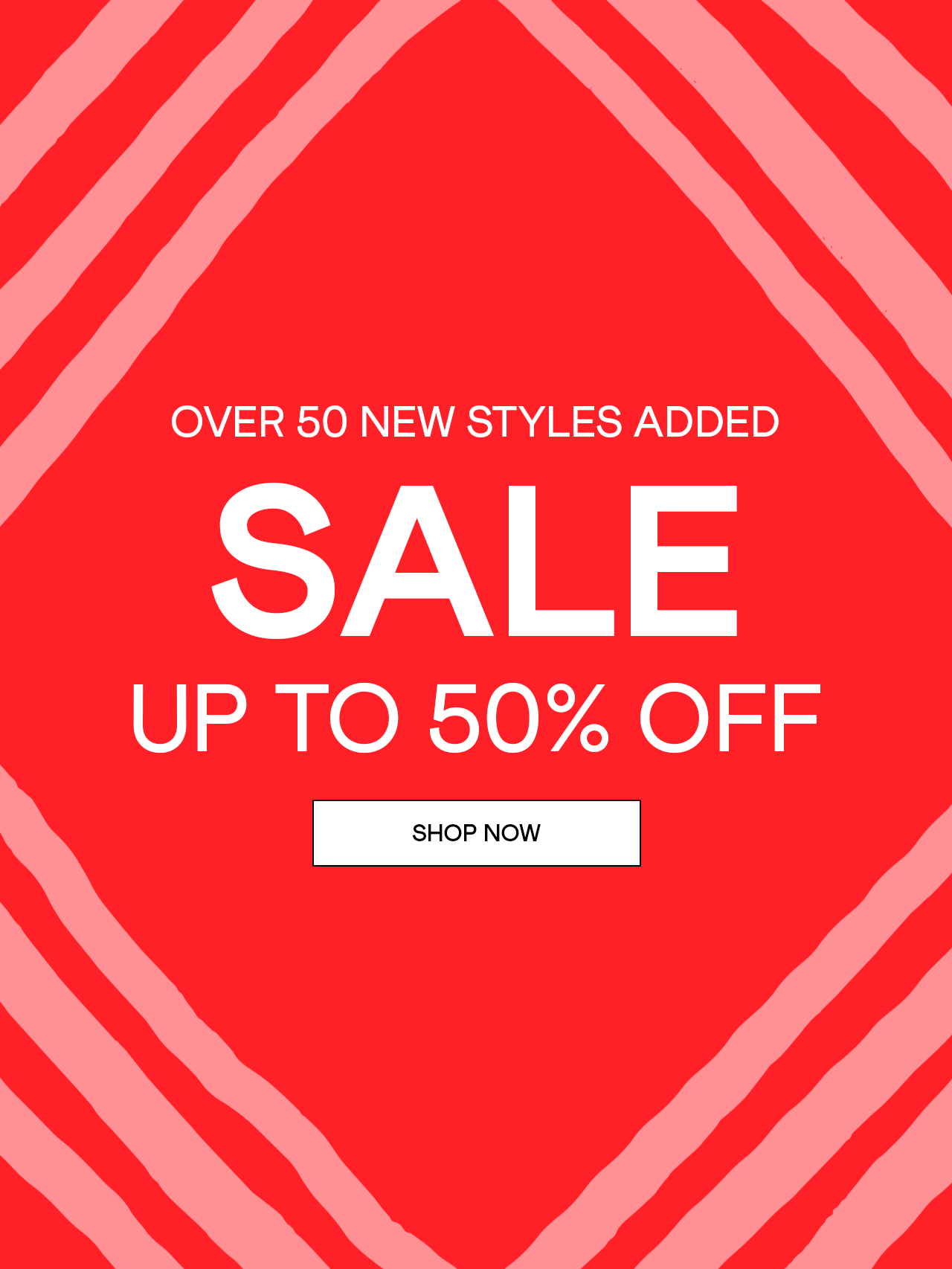 SALE is here - over 50 new styles added