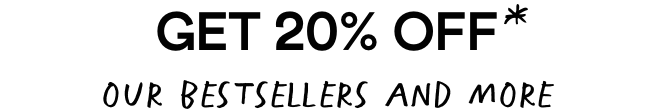 Get 20% Off - our best sellers and more