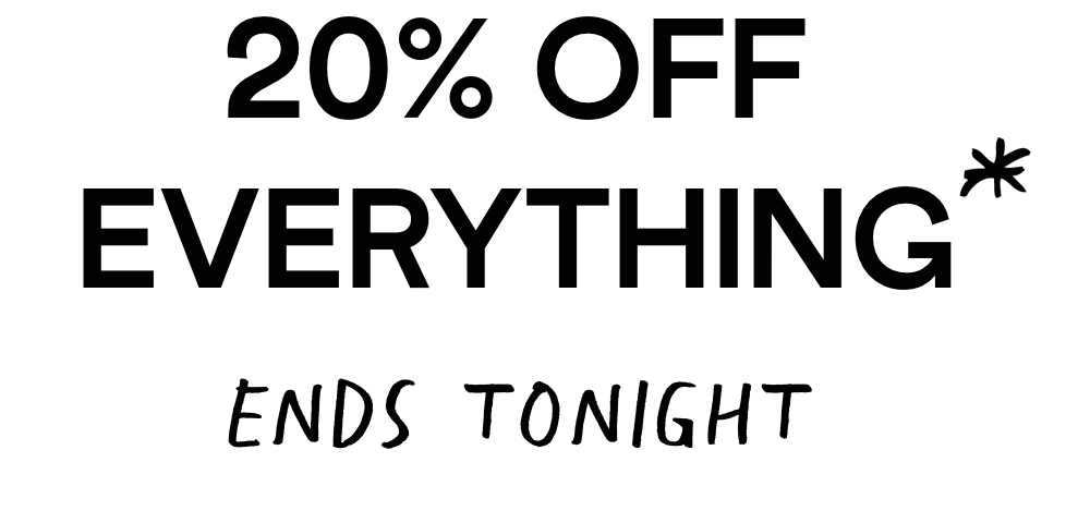 20% off everything*