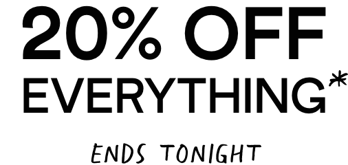 20% Off Everything - even new stuff