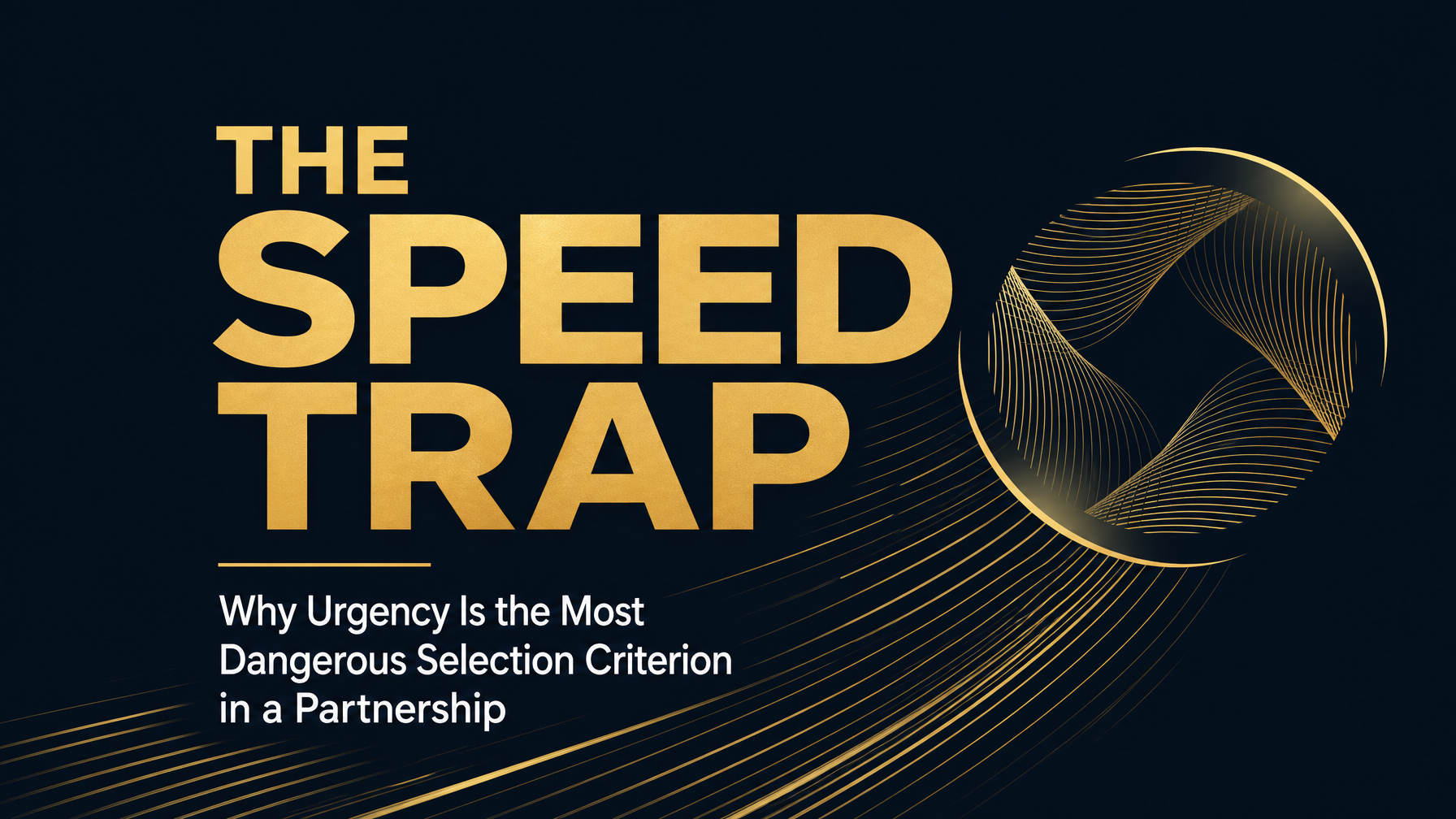 The Speed Trap: Why the Urgency Driving Partnership Decisions in 2026 Is a Structural Problem