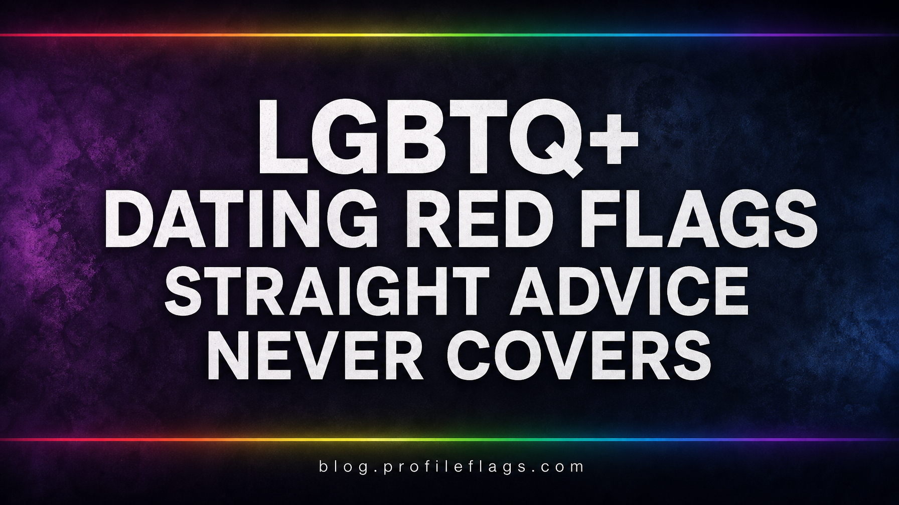 LGBTQ+ Dating Red Flags Straight Advice Never Covers