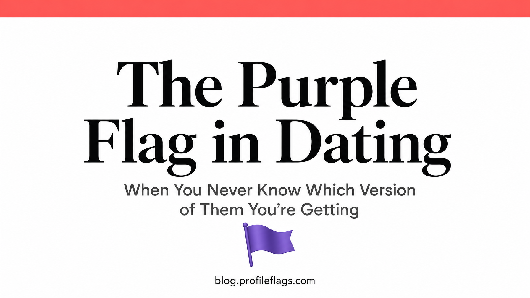 The Purple Flag in Dating: When You Never Know Which Version of Them You're Getting