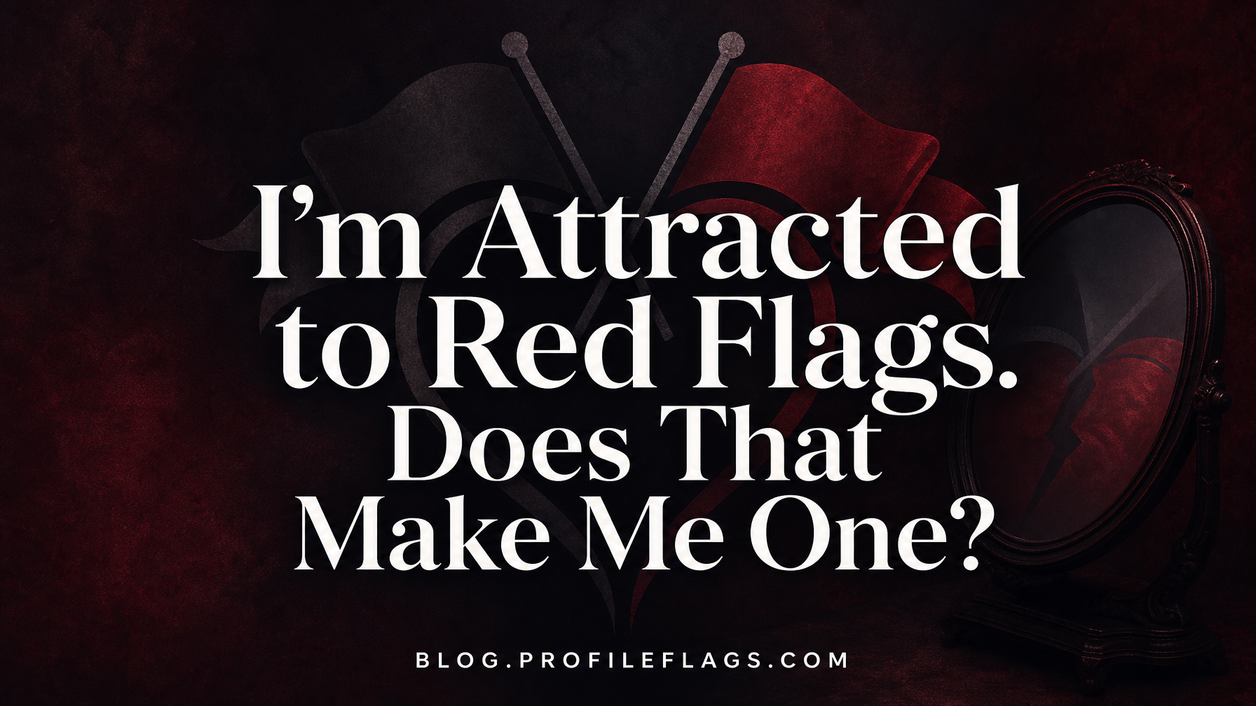 I'm Attracted to Red Flags. Does That Make Me One?