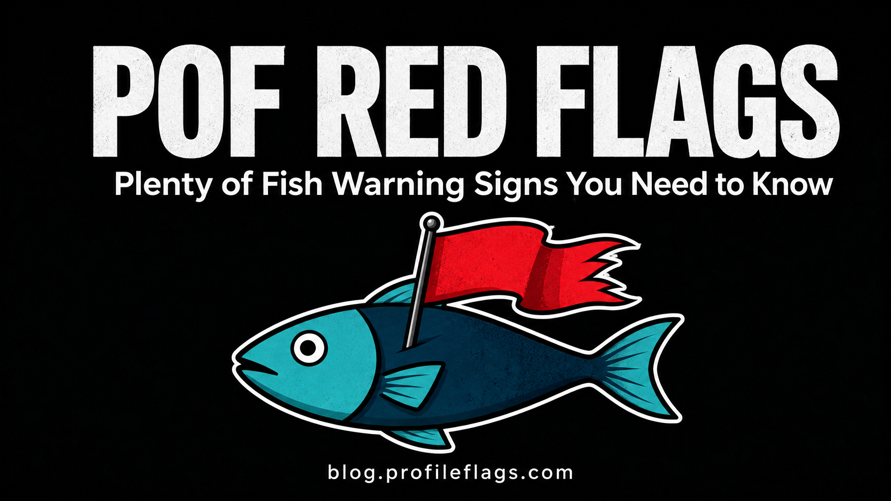 POF Red Flags: Plenty of Fish Warning Signs You Need to Know