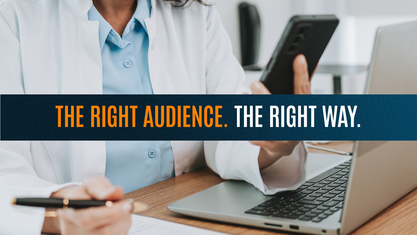 Image of a woman holding a phone in one hand and a pen in the other sitting at a desk with a laptop on it with an overlay that reads "The right audience. The right way.".