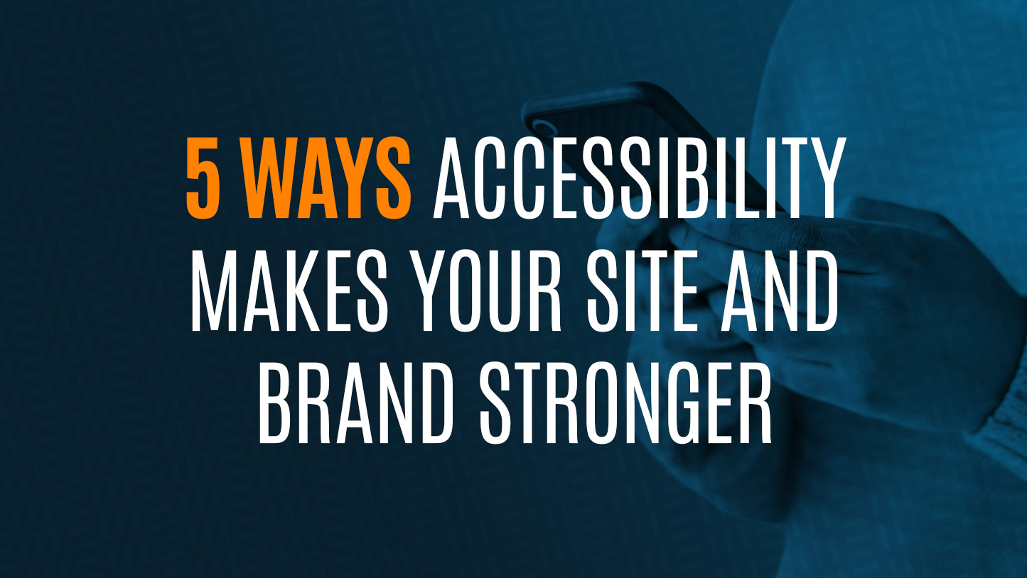 5 way accessibility makes your site sand brand stronger.