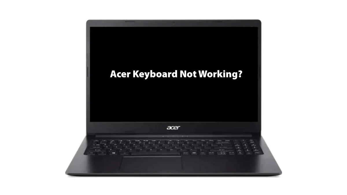 Acer Keyboard Not Working | Causes & Fast Fix Guide