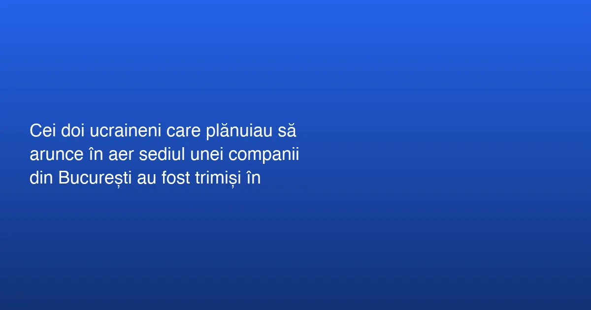 Doi ucraineni judecați pentru sabotaj în București