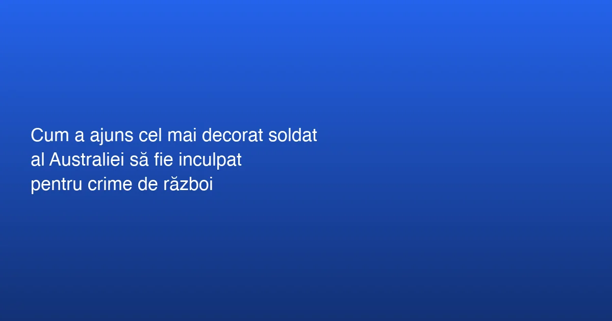 Soldatul australian arestat pentru crime de război