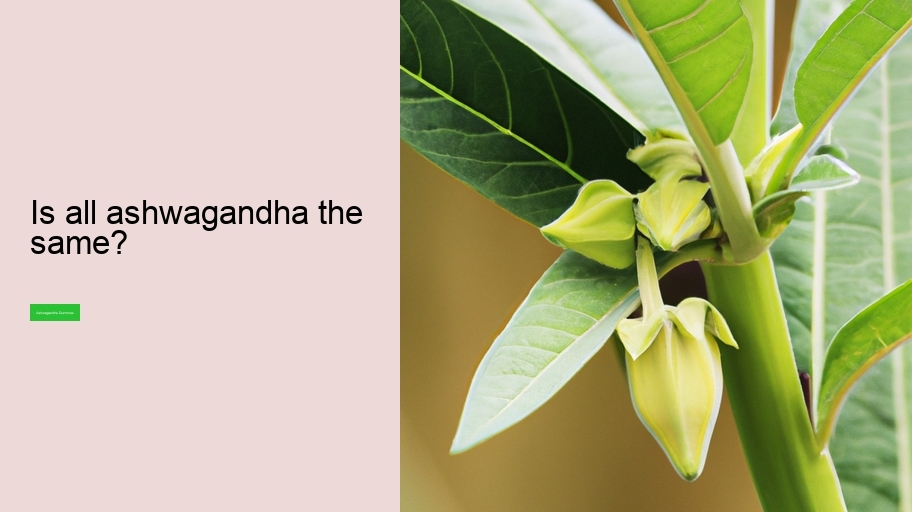 Is all ashwagandha the same?