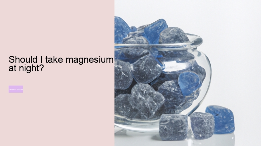 Should I take magnesium at night?