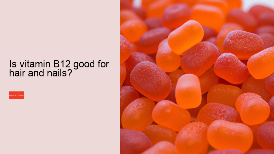 Is vitamin B12 good for hair and nails?