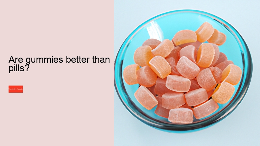 Are gummies better than pills?