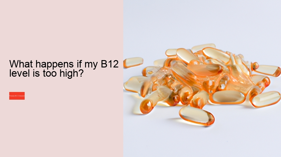 What happens if my B12 level is too high?