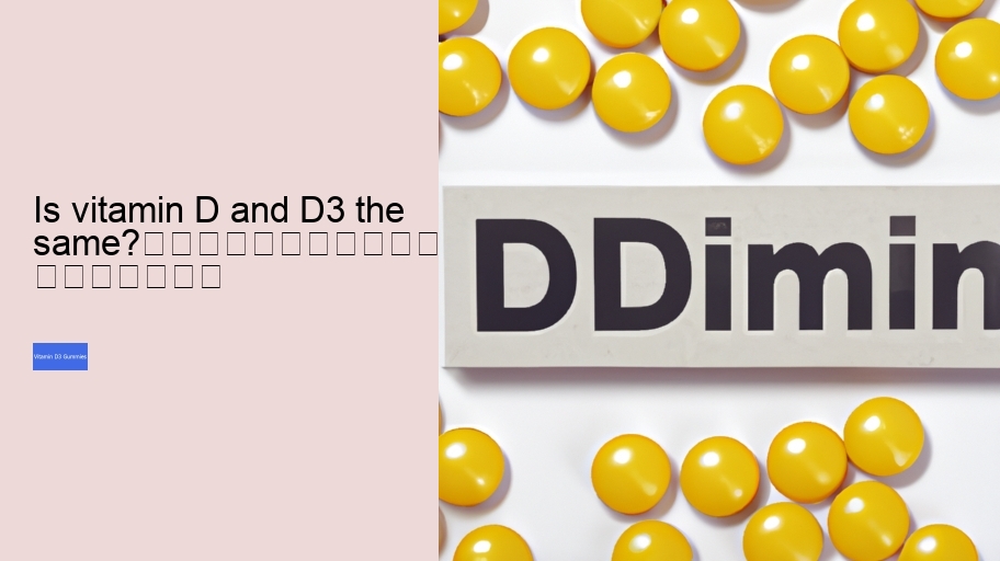 Is vitamin D and D3 the same?																									